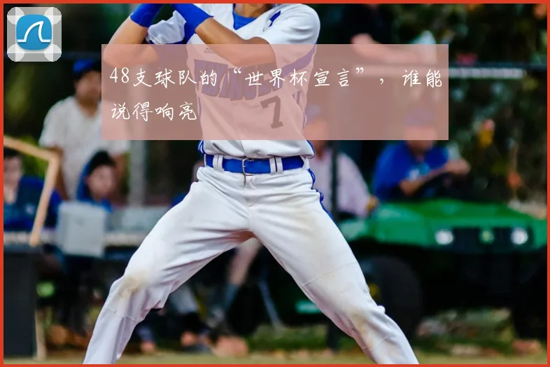 48支球队的“世界杯宣言”，谁能说得响亮