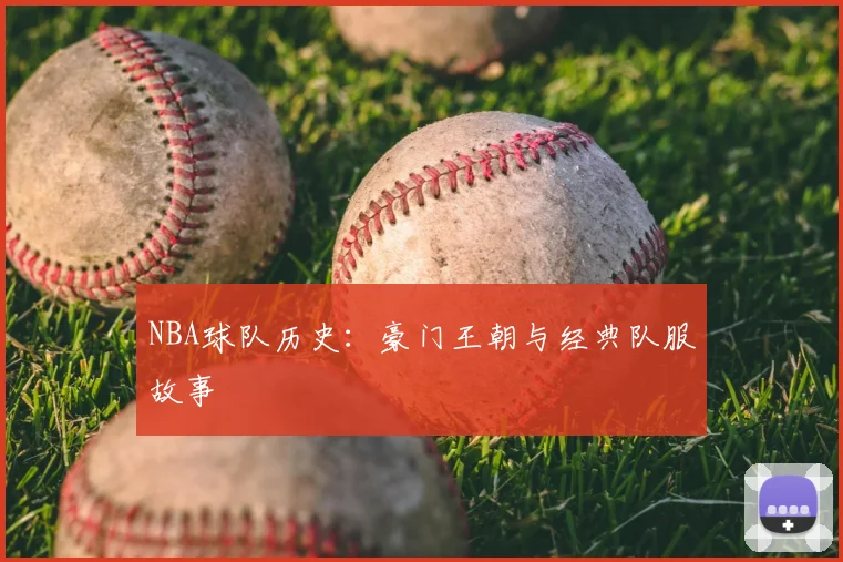 NBA球队历史:豪门王朝与经典队服故事