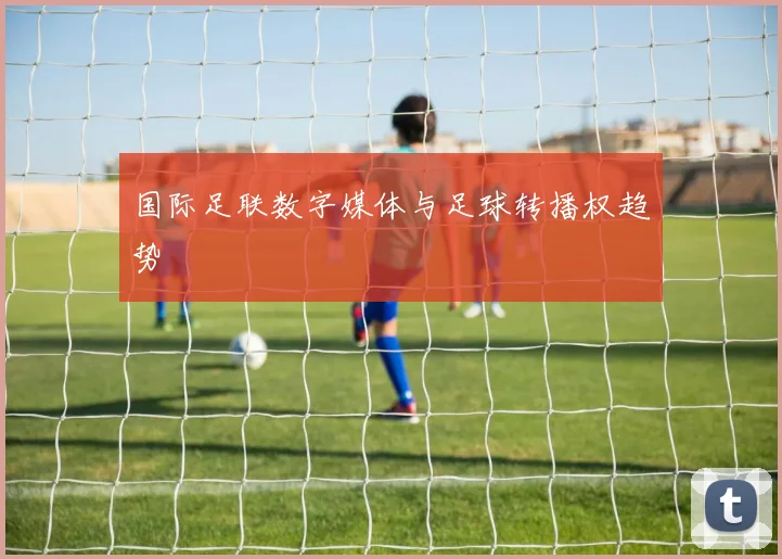 国际足联数字媒体与足球转播权趋势