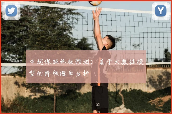 中超保级终极预测：基于大数据模型的降级概率分析